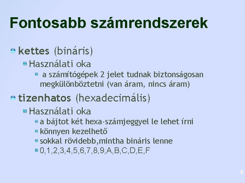 Fontosabb számrendszerek kettes (bináris) Használati oka a számítógépek 2 jelet tudnak biztonságosan megkülönböztetni (van