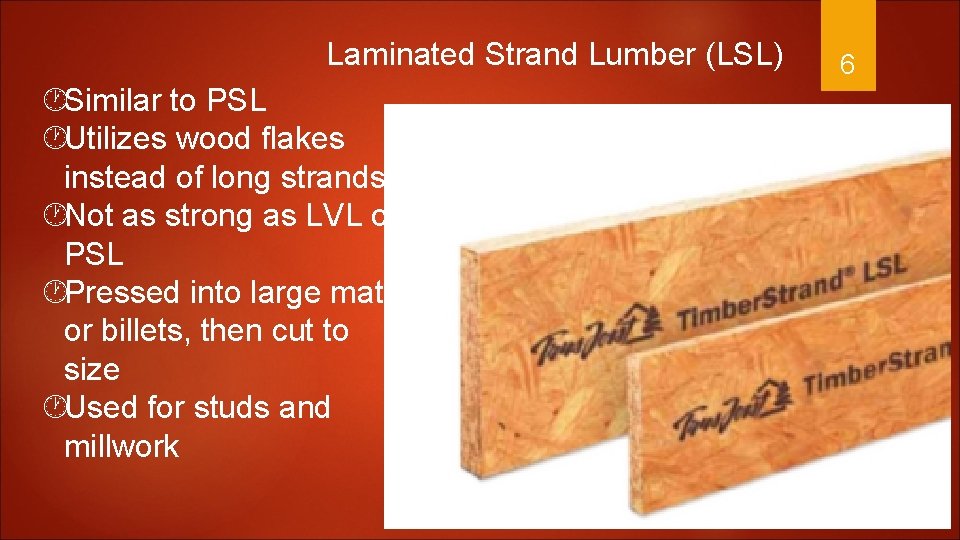 Laminated Strand Lumber (LSL) Similar to PSL Utilizes wood flakes instead of long strands