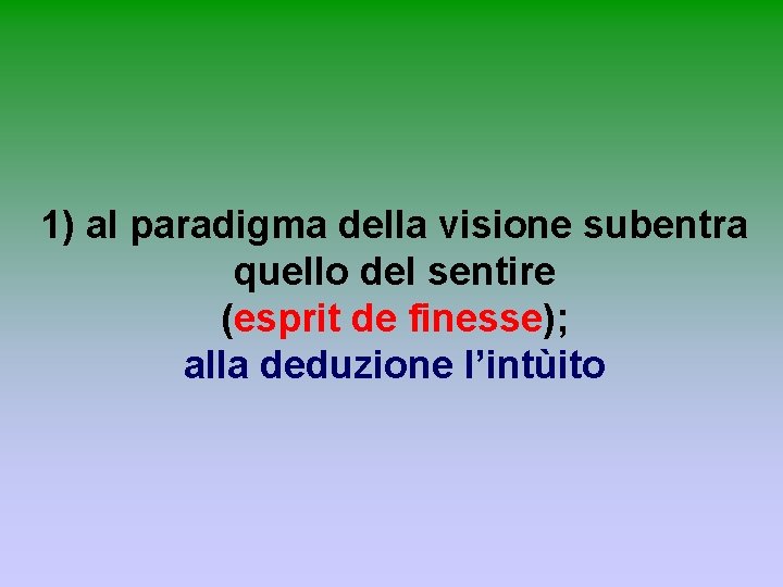1) al paradigma della visione subentra quello del sentire (esprit de finesse); alla deduzione