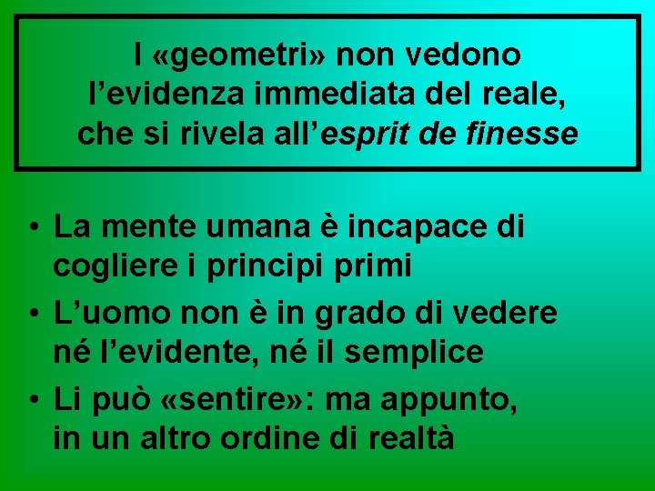 I «geometri» non vedono l’evidenza immediata del reale, che si rivela all’esprit de finesse