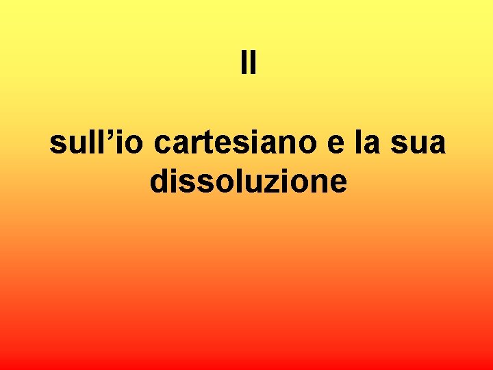 II sull’io cartesiano e la sua dissoluzione 