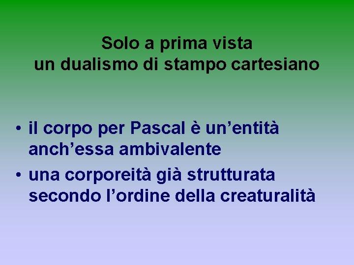 Solo a prima vista un dualismo di stampo cartesiano • il corpo per Pascal