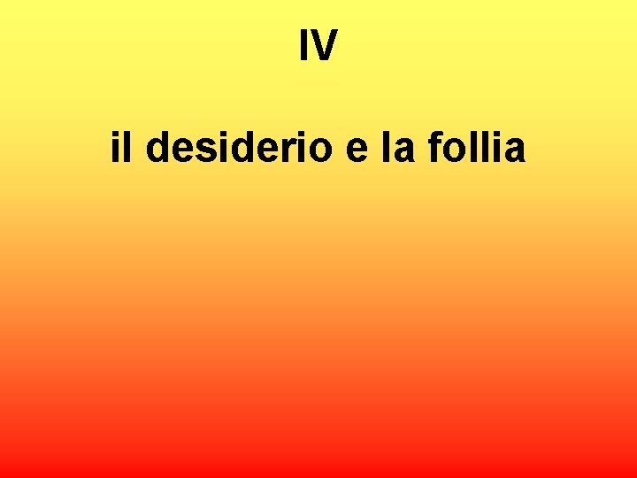 IV il desiderio e la follia 