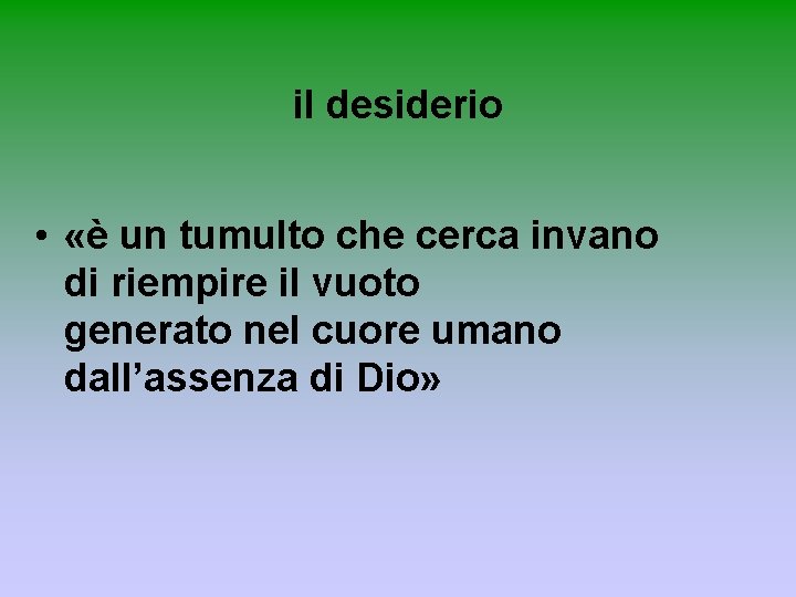 il desiderio • «è un tumulto che cerca invano di riempire il vuoto generato