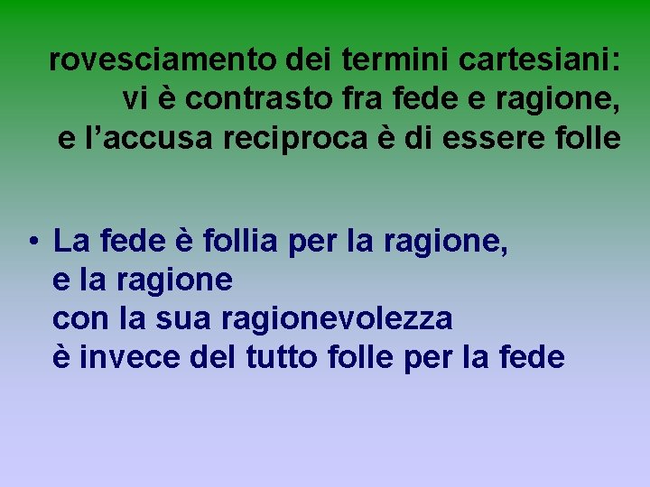 rovesciamento dei termini cartesiani: vi è contrasto fra fede e ragione, e l’accusa reciproca