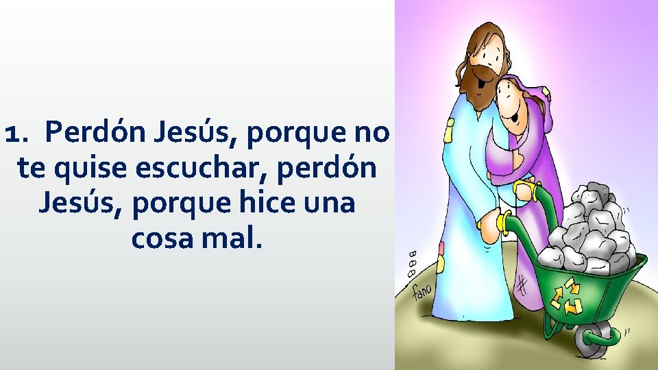 1. Perdón Jesús, porque no te quise escuchar, perdón Jesús, porque hice una cosa