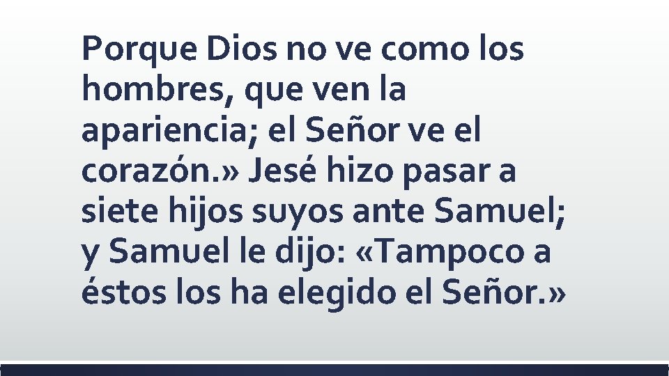 Porque Dios no ve como los hombres, que ven la apariencia; el Señor ve