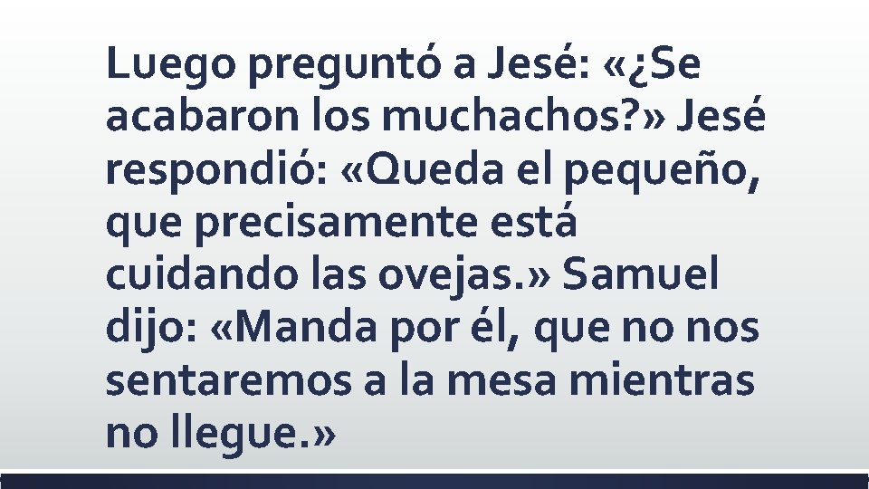 Luego preguntó a Jesé: «¿Se acabaron los muchachos? » Jesé respondió: «Queda el pequeño,