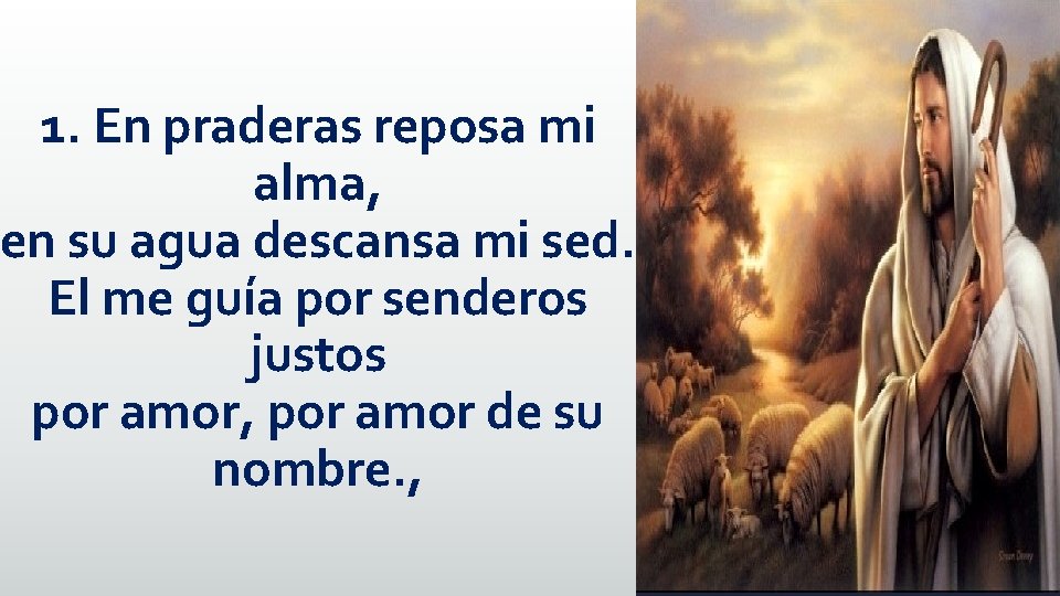 1. En praderas reposa mi alma, en su agua descansa mi sed. El me