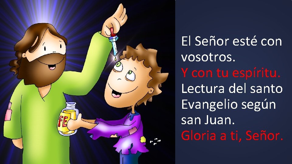 El Señor esté con vosotros. Y con tu espíritu. Lectura del santo Evangelio según