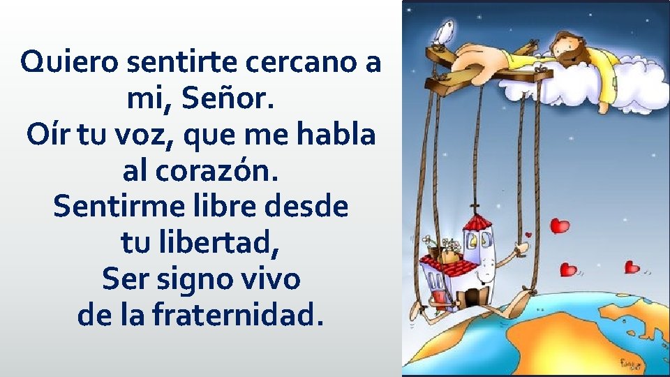 Quiero sentirte cercano a mi, Señor. Oír tu voz, que me habla al corazón.