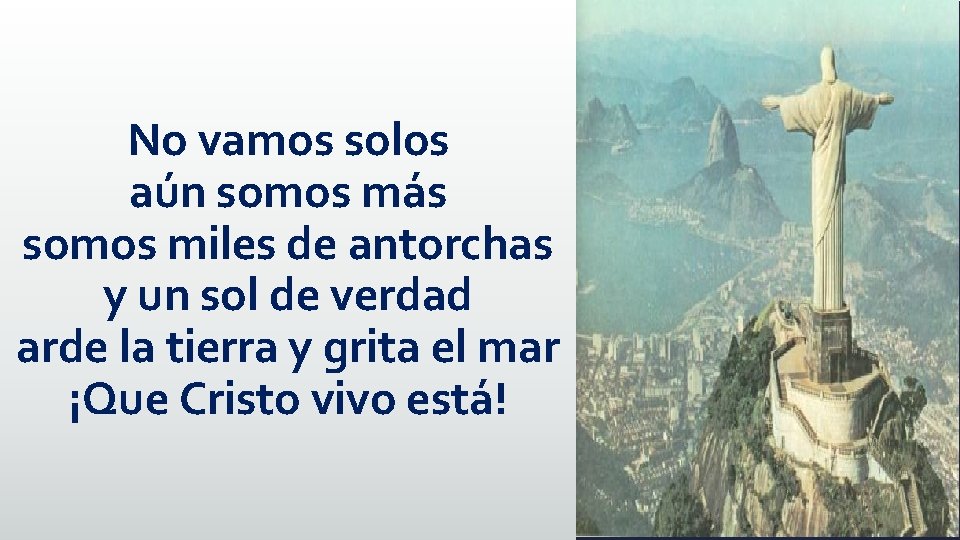 No vamos solos aún somos más somos miles de antorchas y un sol de