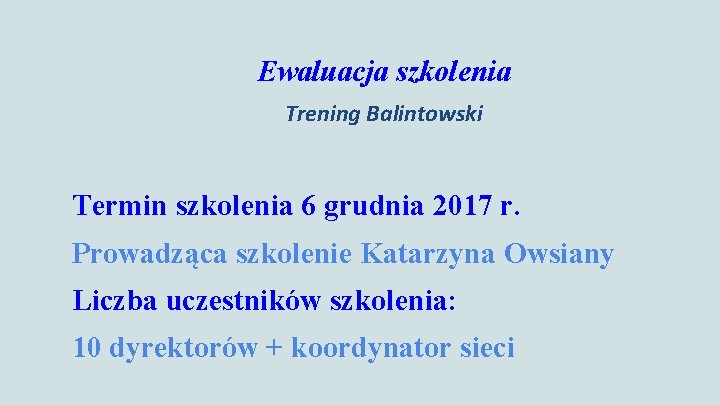 Ewaluacja szkolenia Trening Balintowski Termin szkolenia 6 grudnia 2017 r. Prowadząca szkolenie Katarzyna Owsiany