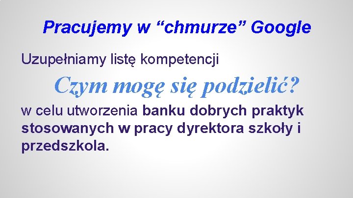 Pracujemy w “chmurze” Google Uzupełniamy listę kompetencji Czym mogę się podzielić? w celu utworzenia