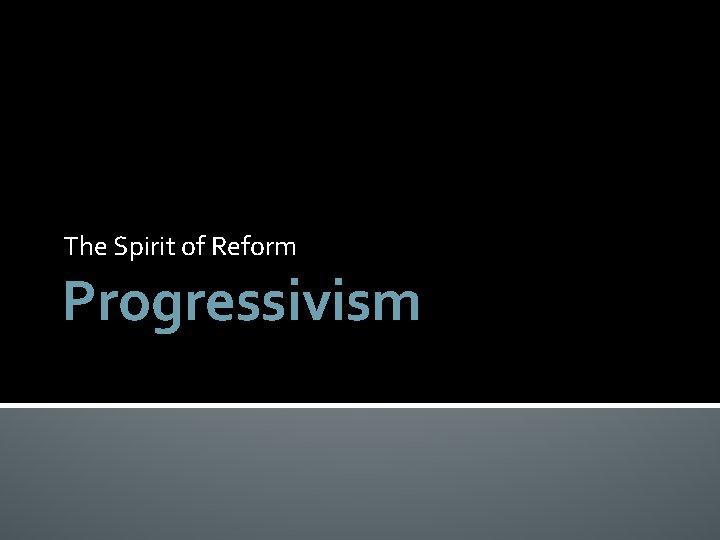 The Spirit of Reform Progressivism 