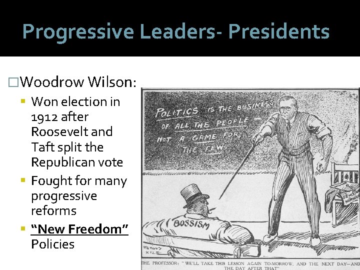 Progressive Leaders- Presidents �Woodrow Wilson: Won election in 1912 after Roosevelt and Taft split