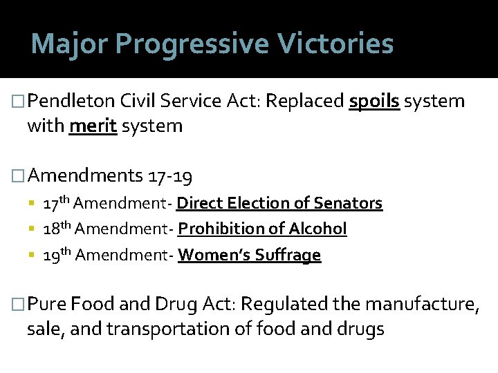 Major Progressive Victories �Pendleton Civil Service Act: Replaced spoils system with merit system �Amendments