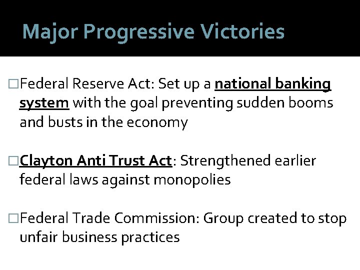Major Progressive Victories �Federal Reserve Act: Set up a national banking system with the