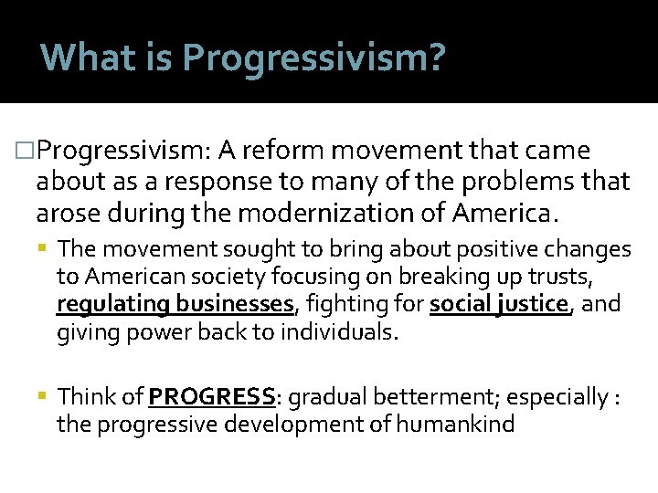 What is Progressivism? �Progressivism: A reform movement that came about as a response to