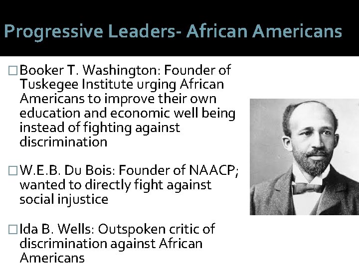 Progressive Leaders- African Americans �Booker T. Washington: Founder of Tuskegee Institute urging African Americans