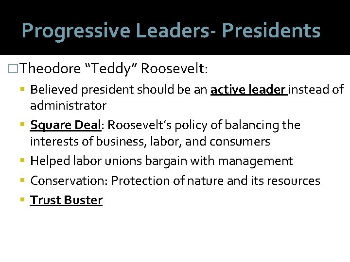 Progressive Leaders- Presidents �Theodore “Teddy” Roosevelt: Believed president should be an active leader instead