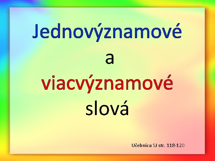 Jednovýznamové a viacvýznamové slová Učebnica SJ str. 118 -120 