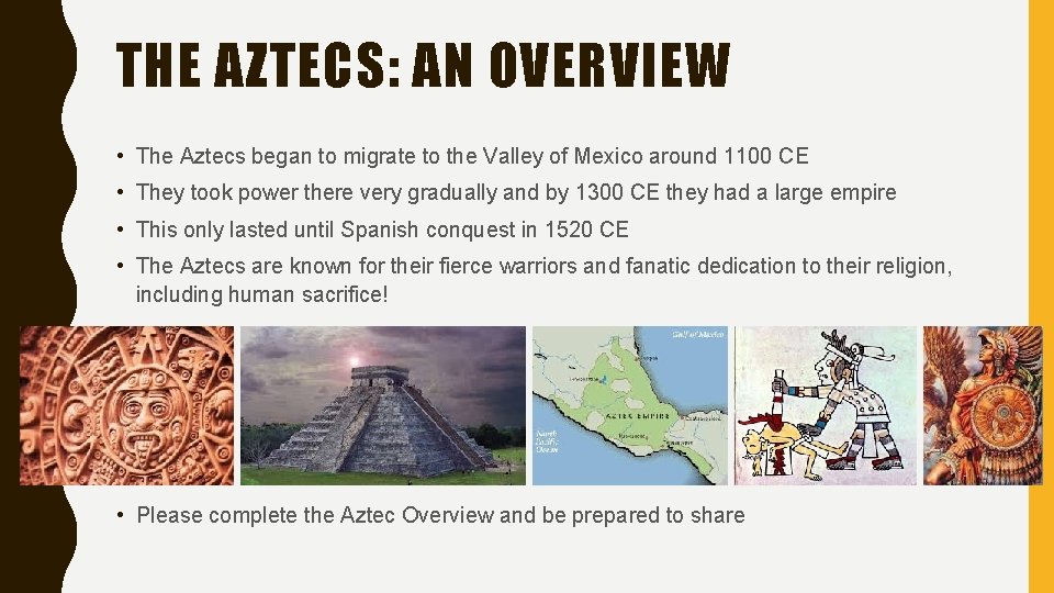 THE AZTECS: AN OVERVIEW • The Aztecs began to migrate to the Valley of