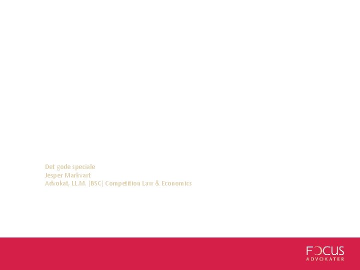 Det gode speciale Jesper Markvart Advokat, LL. M. (BSC) Competition Law & Economics POWERPOINT Det gode speciale Jesper Markvart Advokat, LL. M. (BSC) Competition Law & Economics POWERPOINT