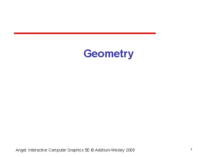 Geometry Angel: Interactive Computer Graphics 5 E © Addison Wesley 2009 1 