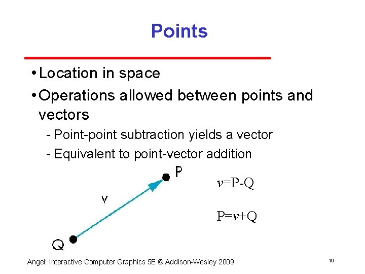 Points • Location in space • Operations allowed between points and vectors Point point