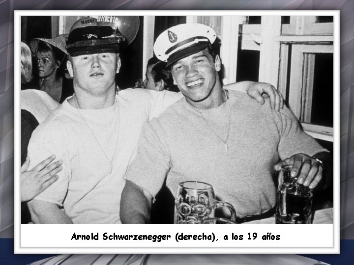 Arnold Schwarzenegger (derecha), a los 19 años 