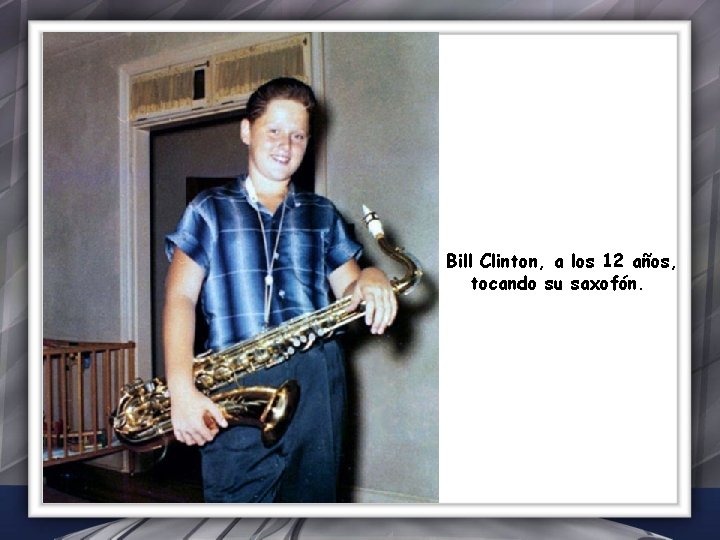 Bill Clinton, a los 12 años, tocando su saxofón. 