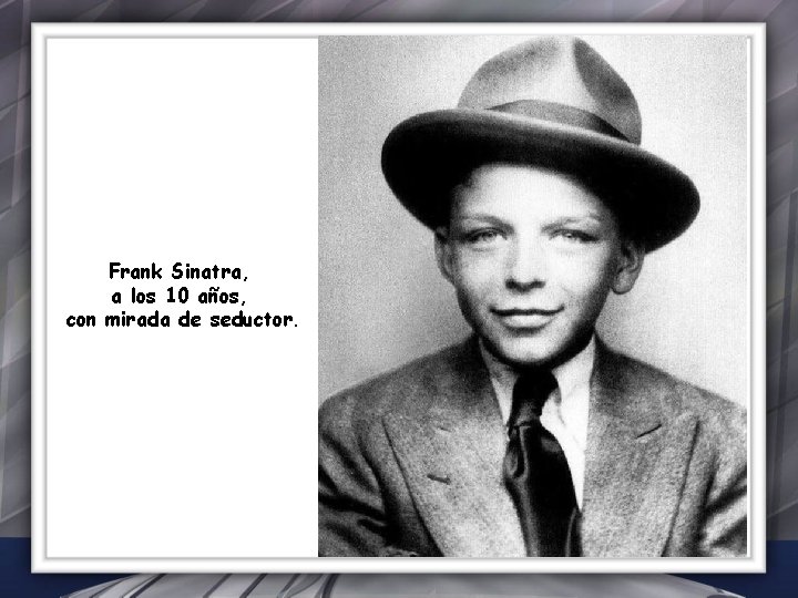 Frank Sinatra, a los 10 años, con mirada de seductor. 