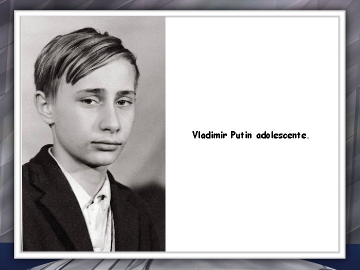 Vladimir Putin adolescente. 