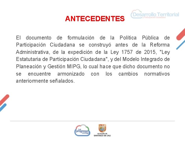 ANTECEDENTES El documento de formulación de la Política Pública de Participación Ciudadana se construyó