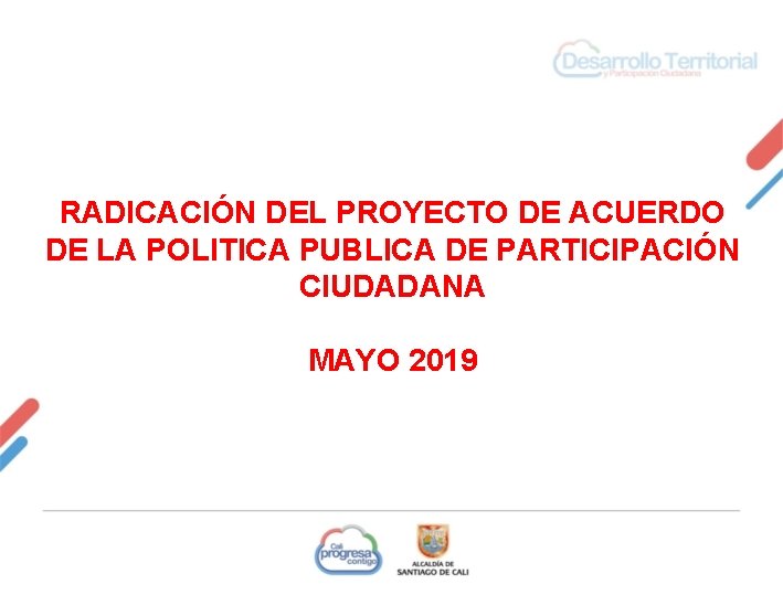 RADICACIÓN DEL PROYECTO DE ACUERDO DE LA POLITICA PUBLICA DE PARTICIPACIÓN CIUDADANA MAYO 2019