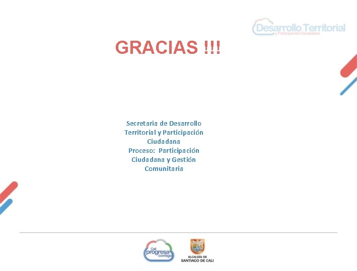 GRACIAS !!! Secretaria de Desarrollo Territorial y Participación Ciudadana Proceso: Participación Ciudadana y Gestión