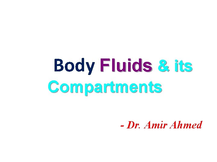 Body Fluids & its Compartments - Dr. Amir Ahmed 