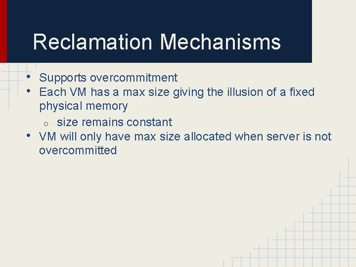 Reclamation Mechanisms • • • Supports overcommitment Each VM has a max size giving