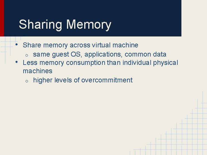 Sharing Memory • • Share memory across virtual machine o same guest OS, applications,