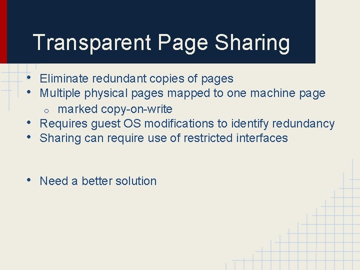 Transparent Page Sharing • • Eliminate redundant copies of pages Multiple physical pages mapped