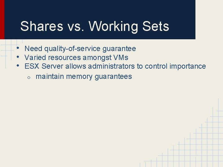 Shares vs. Working Sets • • • Need quality-of-service guarantee Varied resources amongst VMs