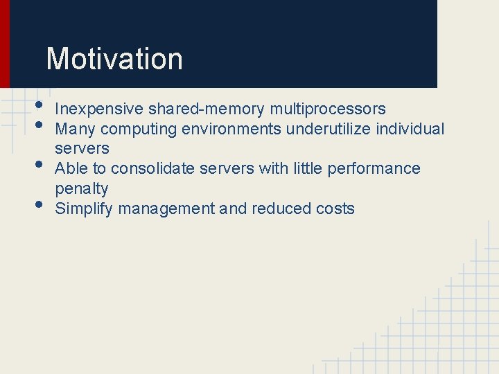 Motivation • • Inexpensive shared-memory multiprocessors Many computing environments underutilize individual servers Able to