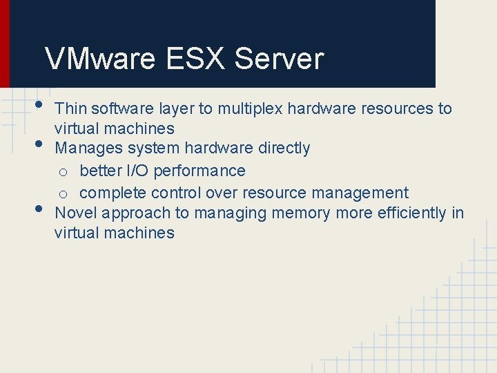 VMware ESX Server • • • Thin software layer to multiplex hardware resources to