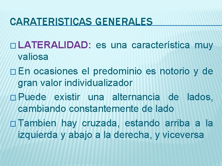 CARATERISTICAS GENERALES � LATERALIDAD: es una característica muy valiosa � En ocasiones el predominio