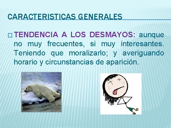 CARACTERISTICAS GENERALES � TENDENCIA A LOS DESMAYOS: aunque no muy frecuentes, si muy interesantes.