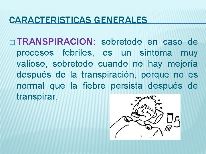 CARACTERISTICAS GENERALES � TRANSPIRACION: sobretodo en caso de procesos febriles, es un síntoma muy