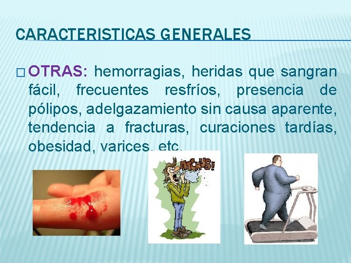 CARACTERISTICAS GENERALES � OTRAS: hemorragias, heridas que sangran fácil, frecuentes resfríos, presencia de pólipos,