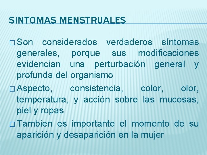 SINTOMAS MENSTRUALES � Son considerados verdaderos síntomas generales, porque sus modificaciones evidencian una perturbación