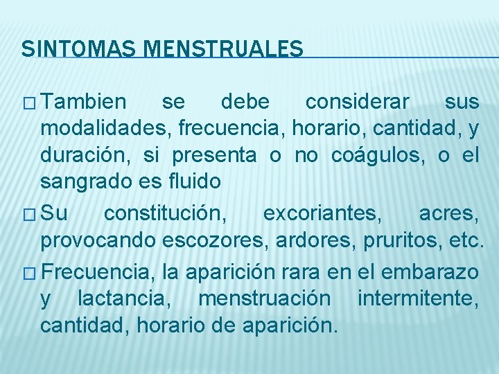 SINTOMAS MENSTRUALES � Tambien se debe considerar sus modalidades, frecuencia, horario, cantidad, y duración,